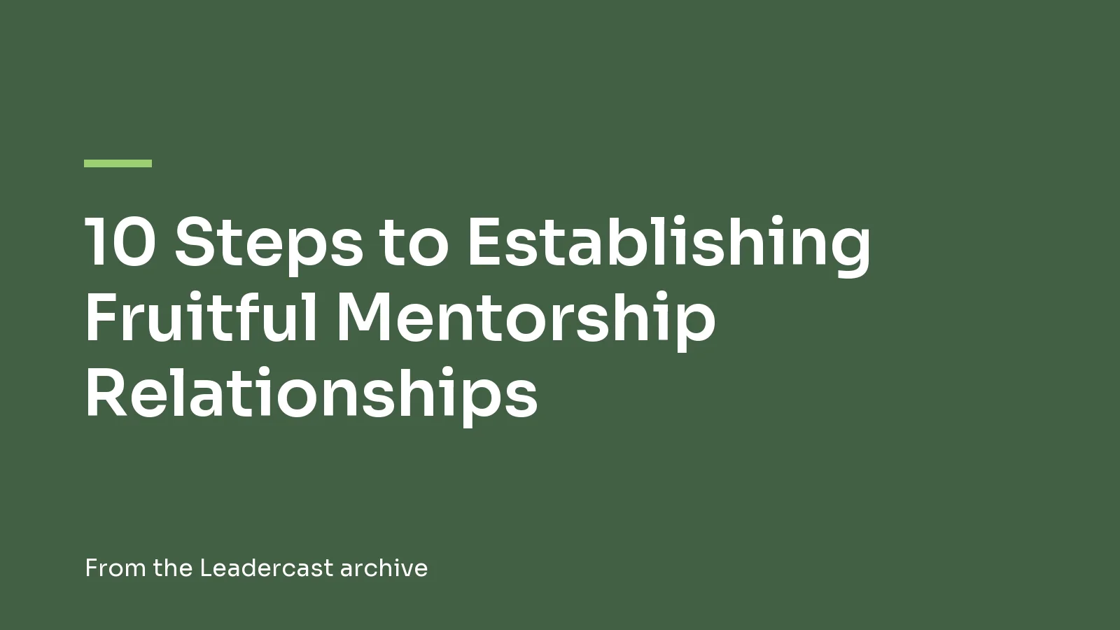 10 Steps to Establishing Fruitful Mentorship Relationships, from the Leadercast archive