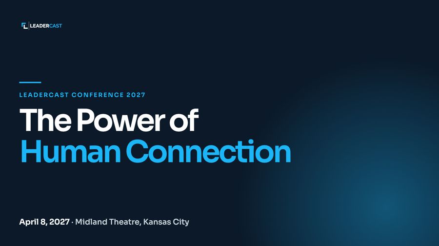 The Power of Human Connection, Leadercast Conference 2027, Landscape, 1920 × 1080